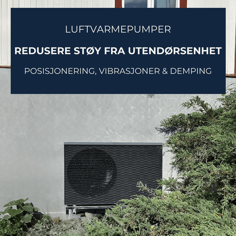Hvordan redusere støy fra varmepumpens utendørsenhet - plassering, vibrasjoner og demping - KlimaTime.no